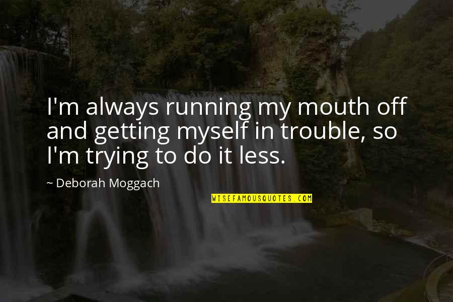 Kwiatki Caladium Quotes By Deborah Moggach: I'm always running my mouth off and getting