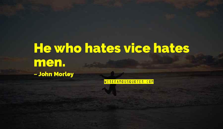 Kwiatkowska Art Quotes By John Morley: He who hates vice hates men.