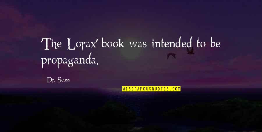 Kwiatkowska Lass Quotes By Dr. Seuss: 'The Lorax' book was intended to be propaganda. Kwiatkowska Lass Quotes By Dr. Seuss: 'The Lorax' book was intended to be propaganda.