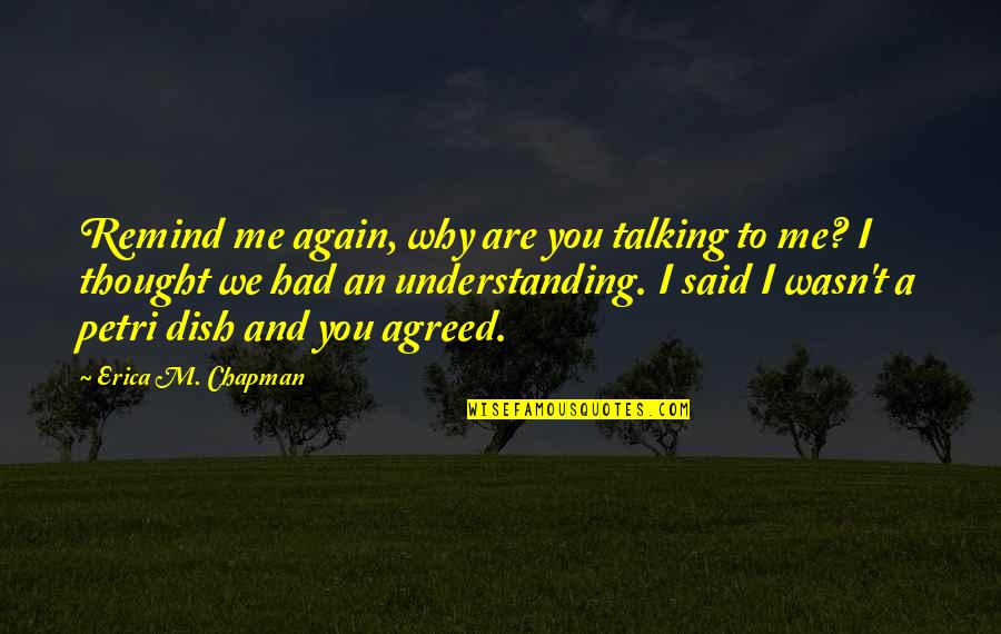 Kwiatkowska Lass Quotes By Erica M. Chapman: Remind me again, why are you talking to Kwiatkowska Lass Quotes By Erica M. Chapman: Remind me again, why are you talking to