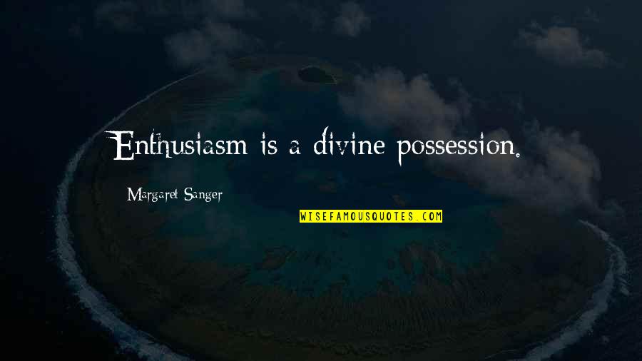 Kwiatkowski Nick Quotes By Margaret Sanger: Enthusiasm is a divine possession. Kwiatkowski Nick Quotes By Margaret Sanger: Enthusiasm is a divine possession.