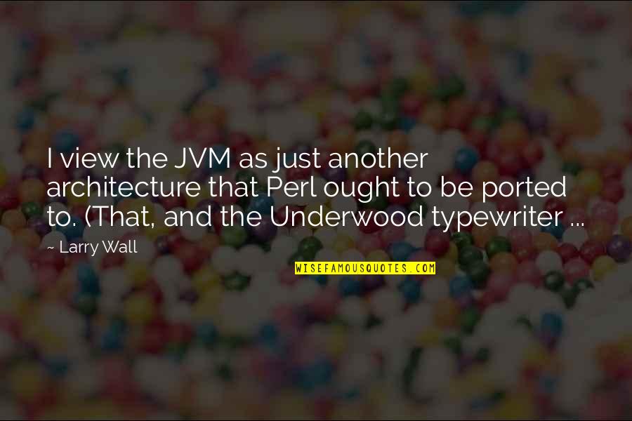 Kwiecinski Lombard Quotes By Larry Wall: I view the JVM as just another architecture