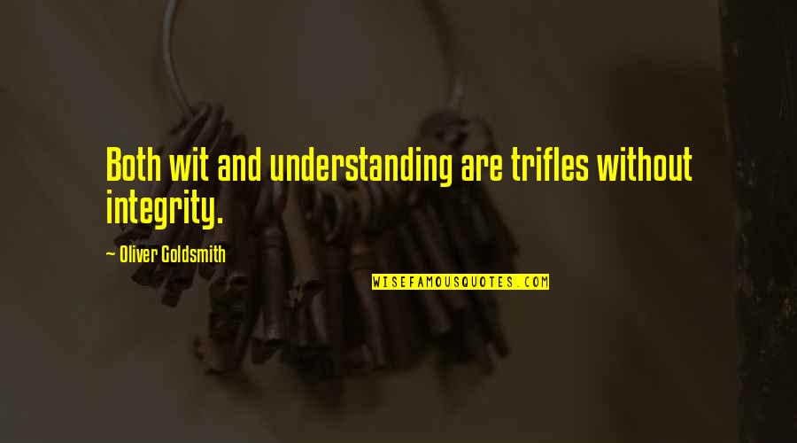 Kwiecinski Lombard Quotes By Oliver Goldsmith: Both wit and understanding are trifles without integrity.