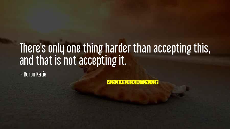 Kwiecinski Raf Quotes By Byron Katie: There's only one thing harder than accepting this,