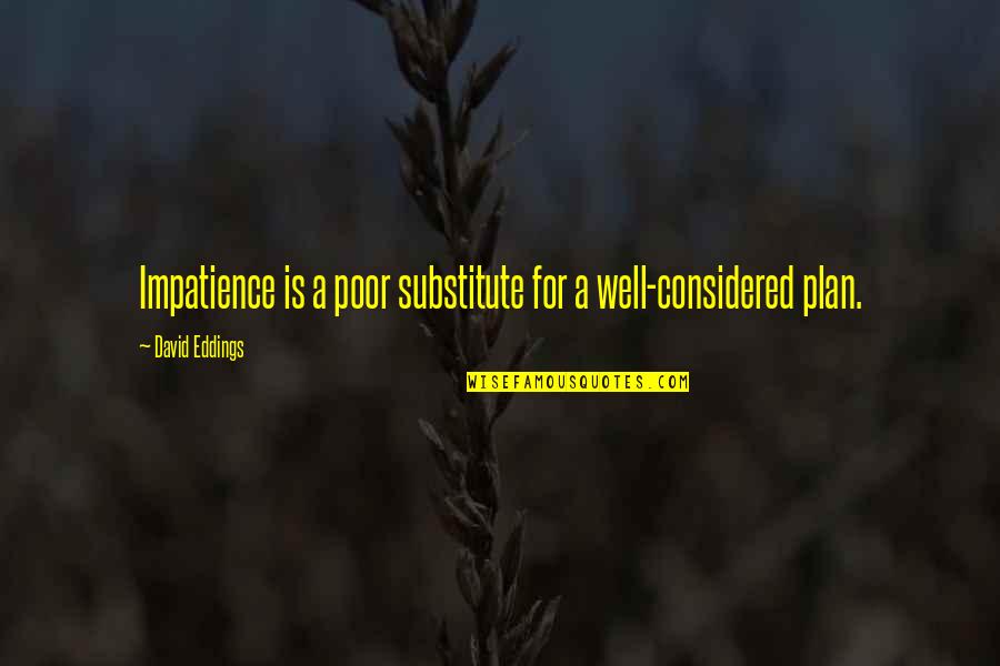 Kwiek Shooting Quotes By David Eddings: Impatience is a poor substitute for a well-considered Kwiek Shooting Quotes By David Eddings: Impatience is a poor substitute for a well-considered