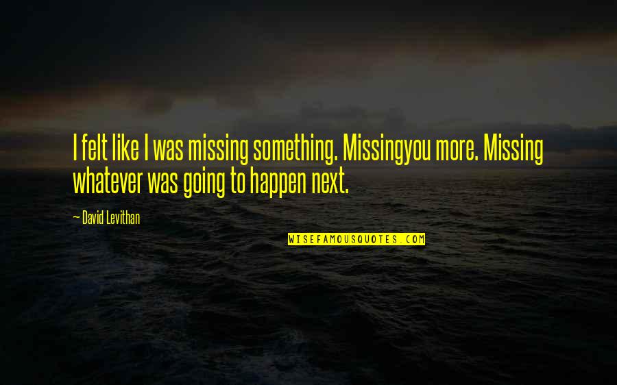 Kwik Quotes By David Levithan: I felt like I was missing something. Missingyou