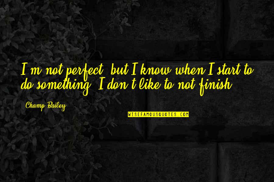 Kwikspell Harry Quotes By Champ Bailey: I'm not perfect, but I know when I