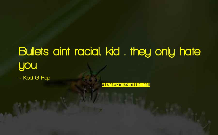 Kwinana Rui Quotes By Kool G Rap: Bullets ain't racial, kid ... they only hate Kwinana Rui Quotes By Kool G Rap: Bullets ain't racial, kid ... they only hate