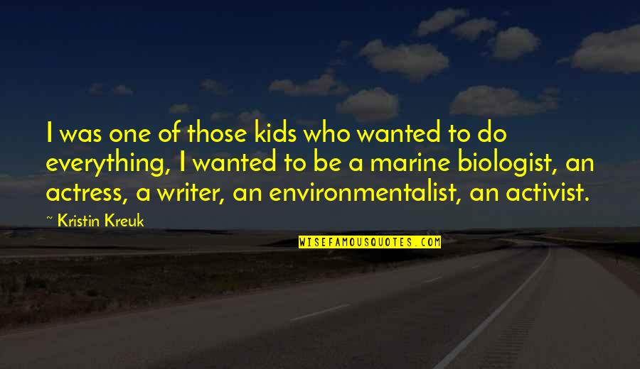 Kwinana Rui Quotes By Kristin Kreuk: I was one of those kids who wanted Kwinana Rui Quotes By Kristin Kreuk: I was one of those kids who wanted