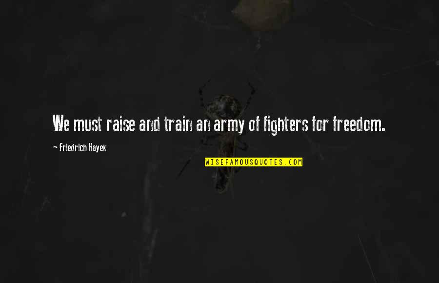 Kwintal Quotes By Friedrich Hayek: We must raise and train an army of Kwintal Quotes By Friedrich Hayek: We must raise and train an army of