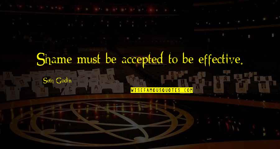 Kwitu Quotes By Seth Godin: Shame must be accepted to be effective.