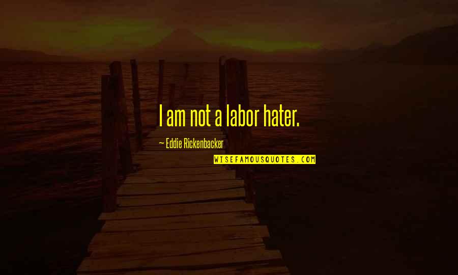 Kwizera Jean Quotes By Eddie Rickenbacker: I am not a labor hater.