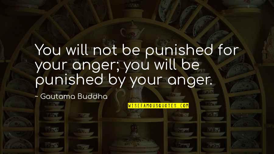 Kwoh Christopher Quotes By Gautama Buddha: You will not be punished for your anger;
