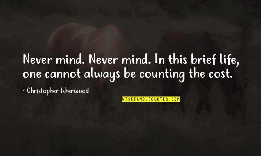 Kwolek Kevlar Quotes By Christopher Isherwood: Never mind. Never mind. In this brief life, Kwolek Kevlar Quotes By Christopher Isherwood: Never mind. Never mind. In this brief life,