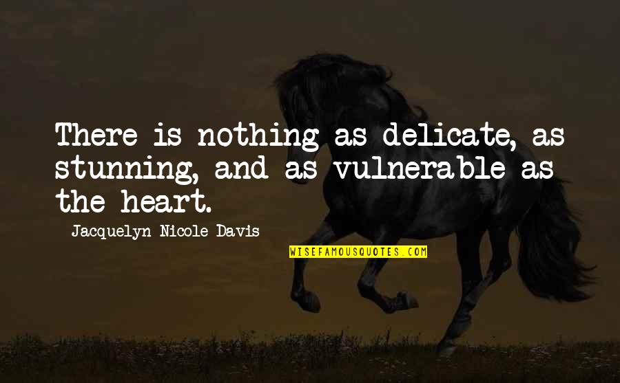 Kwolek Stephanie Quotes By Jacquelyn Nicole Davis: There is nothing as delicate, as stunning, and