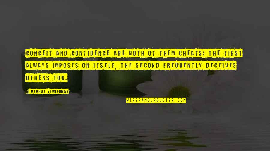 Kwong Cheong Quotes By George Zimmerman: Conceit and confidence are both of them cheats; Kwong Cheong Quotes By George Zimmerman: Conceit and confidence are both of them cheats;