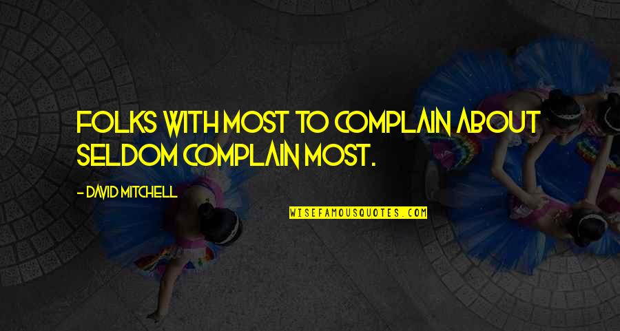 Kwong Hon Quotes By David Mitchell: Folks with most to complain about seldom complain