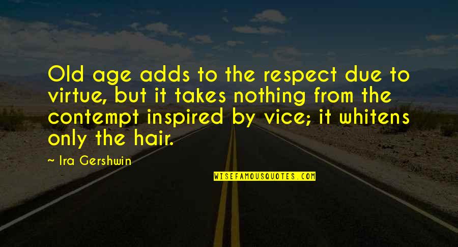 Kwong Ming Quotes By Ira Gershwin: Old age adds to the respect due to Kwong Ming Quotes By Ira Gershwin: Old age adds to the respect due to
