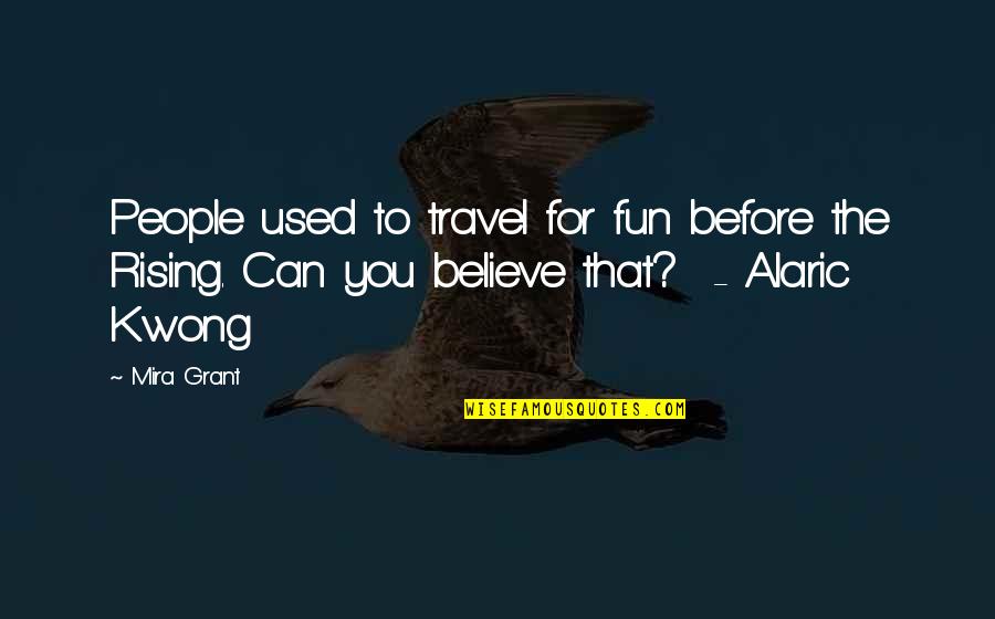 Kwong Quotes By Mira Grant: People used to travel for fun before the