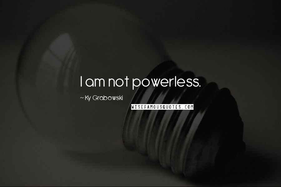 Ky Grabowski quotes: I am not powerless.