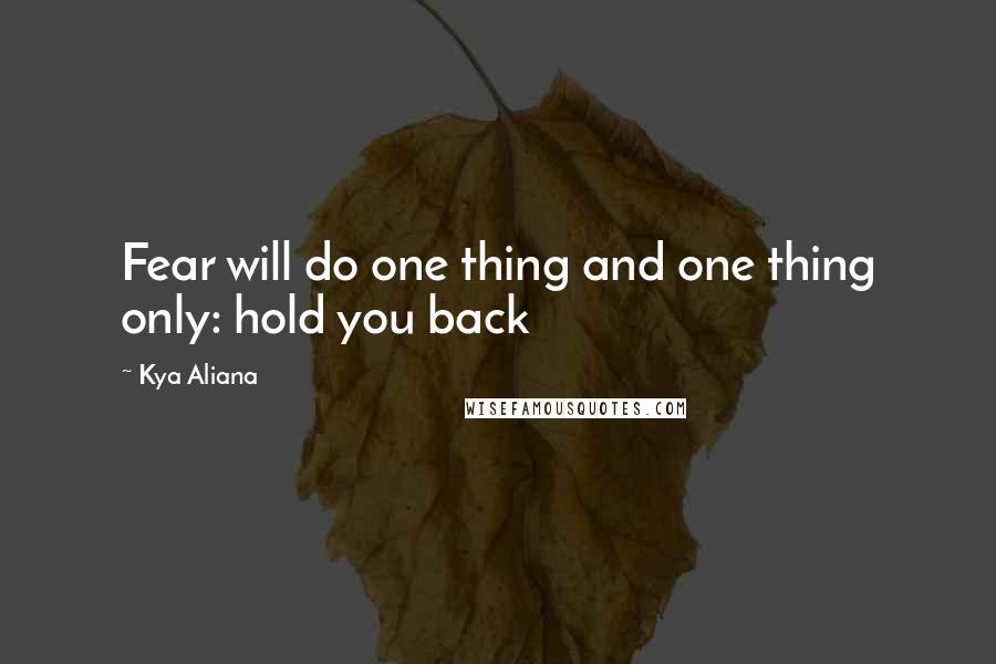 Kya Aliana quotes: Fear will do one thing and one thing only: hold you back