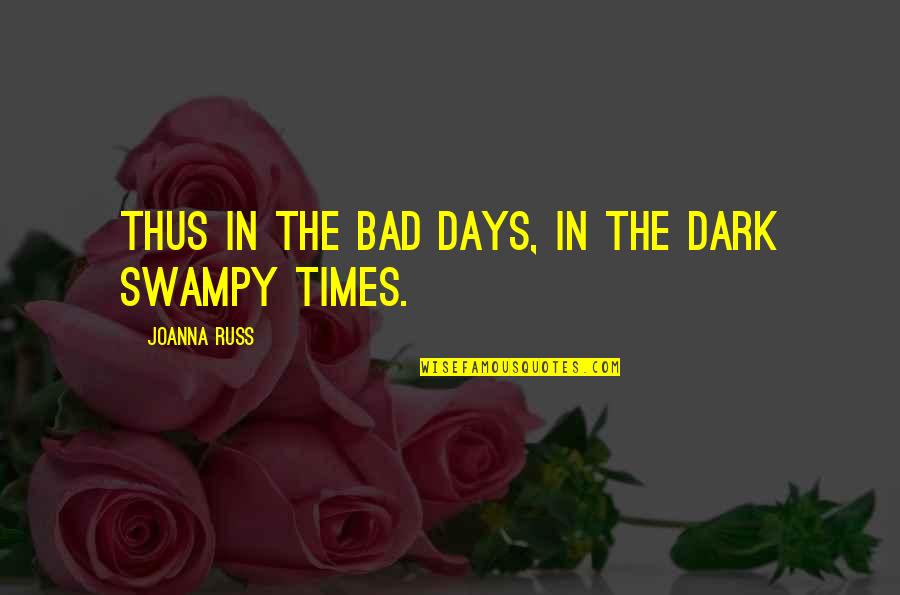 Kya Se Kya Ho Gaya Quotes By Joanna Russ: Thus in the bad days, in the dark Kya Se Kya Ho Gaya Quotes By Joanna Russ: Thus in the bad days, in the dark