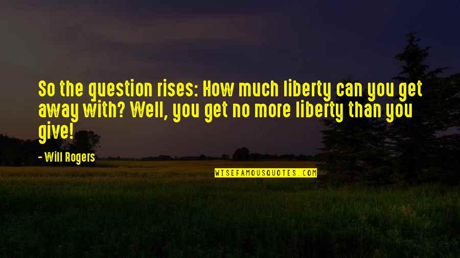 Kya Se Kya Ho Gaya Quotes By Will Rogers: So the question rises: How much liberty can Kya Se Kya Ho Gaya Quotes By Will Rogers: So the question rises: How much liberty can