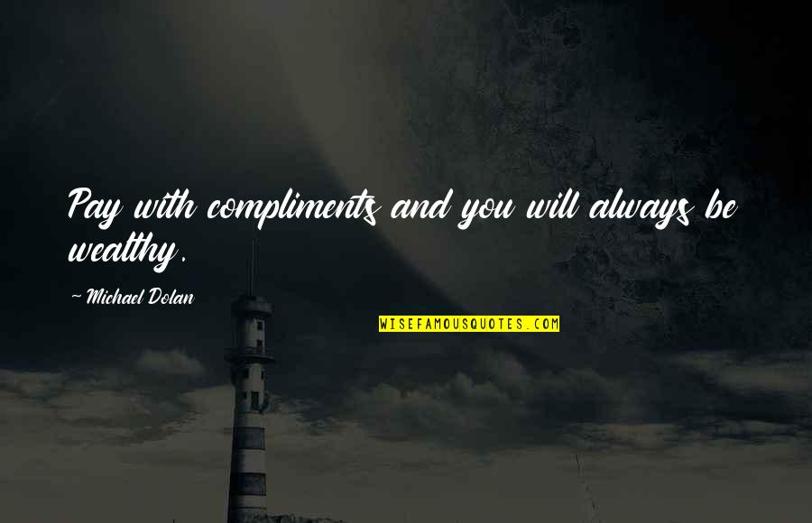 Kya Socha Tha Kya Ho Gaya Quotes By Michael Dolan: Pay with compliments and you will always be Kya Socha Tha Kya Ho Gaya Quotes By Michael Dolan: Pay with compliments and you will always be