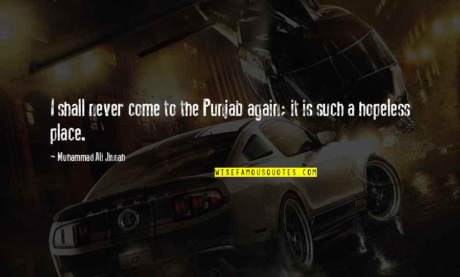 Kya Socha Tha Kya Ho Gaya Quotes By Muhammad Ali Jinnah: I shall never come to the Punjab again; Kya Socha Tha Kya Ho Gaya Quotes By Muhammad Ali Jinnah: I shall never come to the Punjab again;