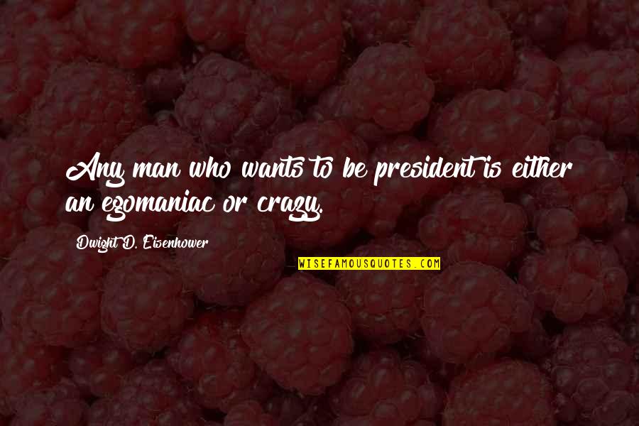 Kyalo Stephen Quotes By Dwight D. Eisenhower: Any man who wants to be president is