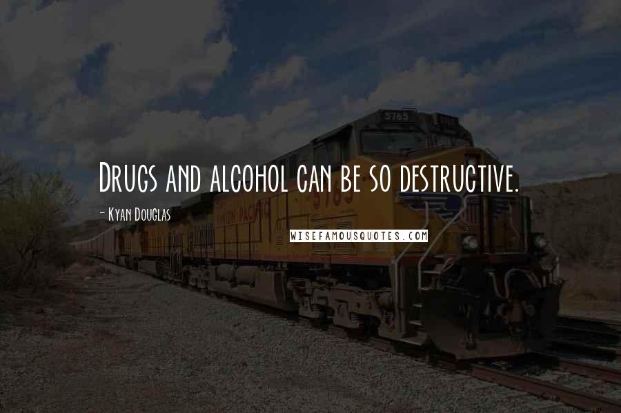 Kyan Douglas quotes: Drugs and alcohol can be so destructive.