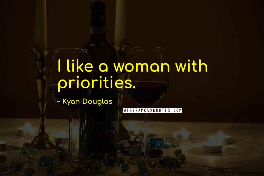 Kyan Douglas quotes: I like a woman with priorities.