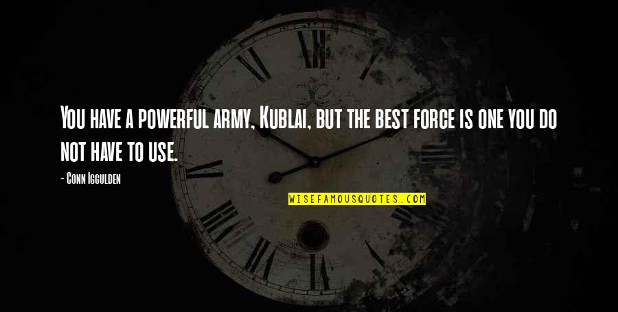Kyassuru Quotes By Conn Iggulden: You have a powerful army, Kublai, but the