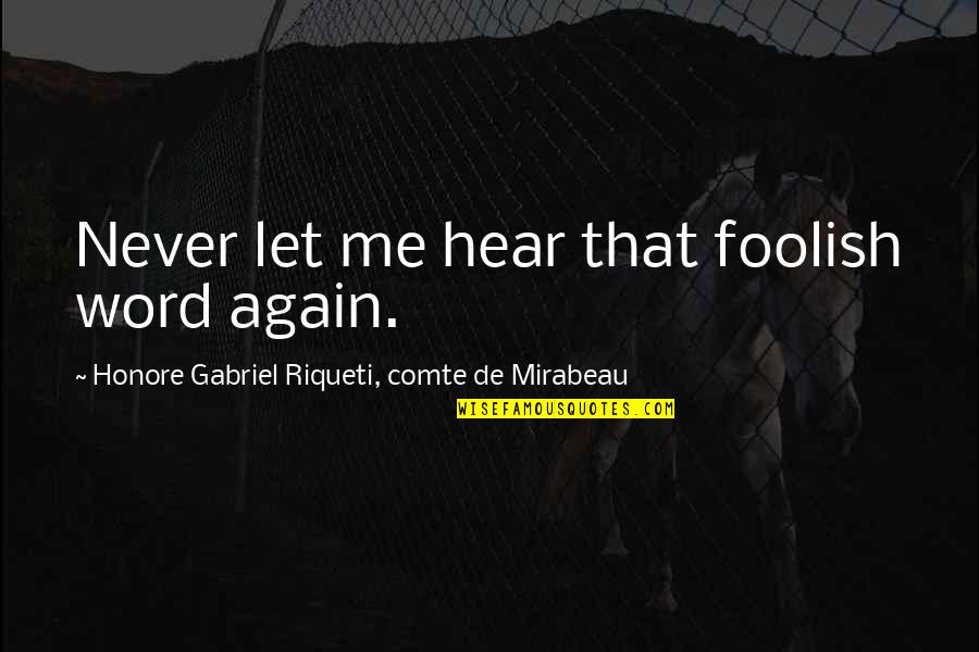 Kyaw Tint Quotes By Honore Gabriel Riqueti, Comte De Mirabeau: Never let me hear that foolish word again.
