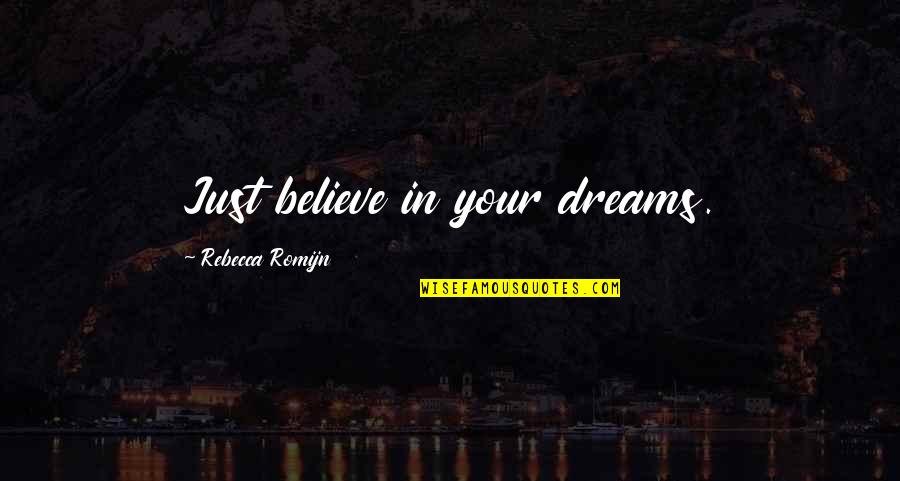 Kyaw Tint Quotes By Rebecca Romijn: Just believe in your dreams.