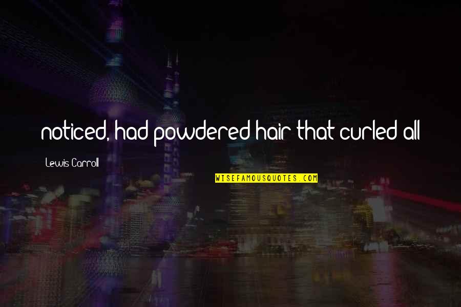 Kybele Greek Quotes By Lewis Carroll: noticed, had powdered hair that curled all