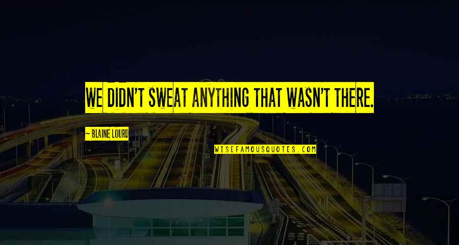 Kybella Chin Injections Quotes By Blaine Lourd: we didn't sweat anything that wasn't there. Kybella Chin Injections Quotes By Blaine Lourd: we didn't sweat anything that wasn't there.