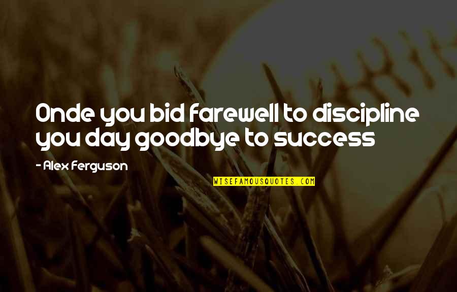 Kyber Saber Quotes By Alex Ferguson: Onde you bid farewell to discipline you day Kyber Saber Quotes By Alex Ferguson: Onde you bid farewell to discipline you day