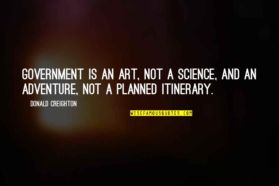 Kyber Saber Quotes By Donald Creighton: Government is an art, not a science, and