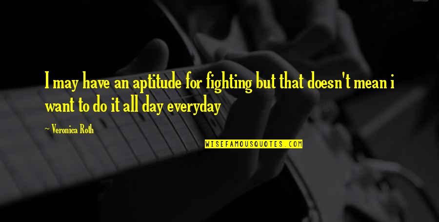 Kyberphonic Quotes By Veronica Roth: I may have an aptitude for fighting but Kyberphonic Quotes By Veronica Roth: I may have an aptitude for fighting but