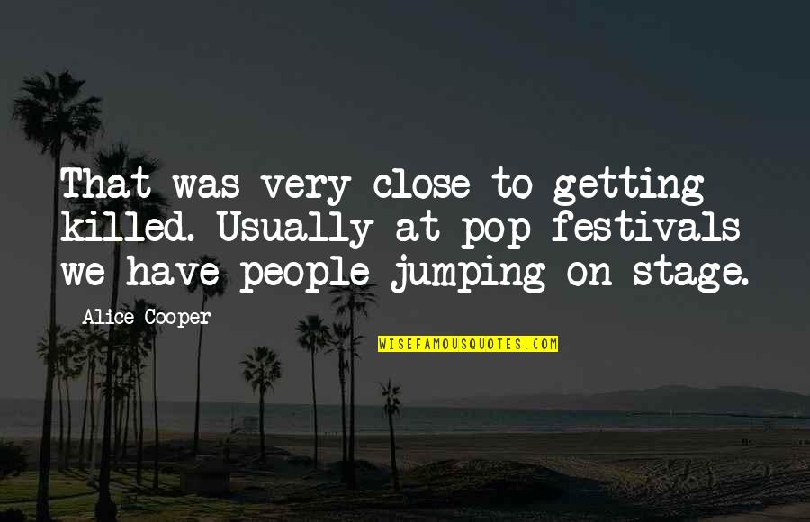 Kybosh Quotes By Alice Cooper: That was very close to getting killed. Usually Kybosh Quotes By Alice Cooper: That was very close to getting killed. Usually