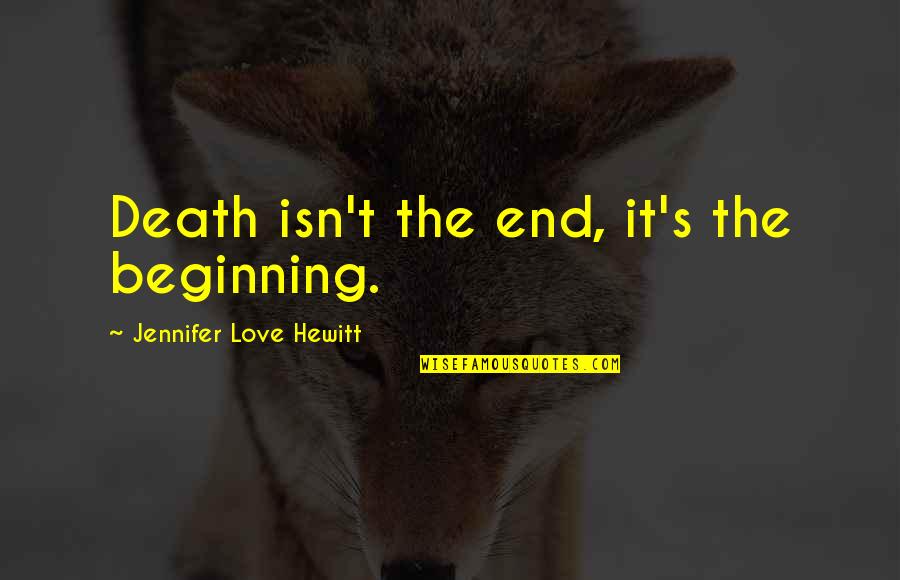 Kybosh Quotes By Jennifer Love Hewitt: Death isn't the end, it's the beginning. Kybosh Quotes By Jennifer Love Hewitt: Death isn't the end, it's the beginning.