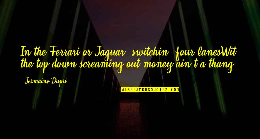 Kybosh Quotes By Jermaine Dupri: In the Ferrari or Jaguar, switchin' four lanesWit'