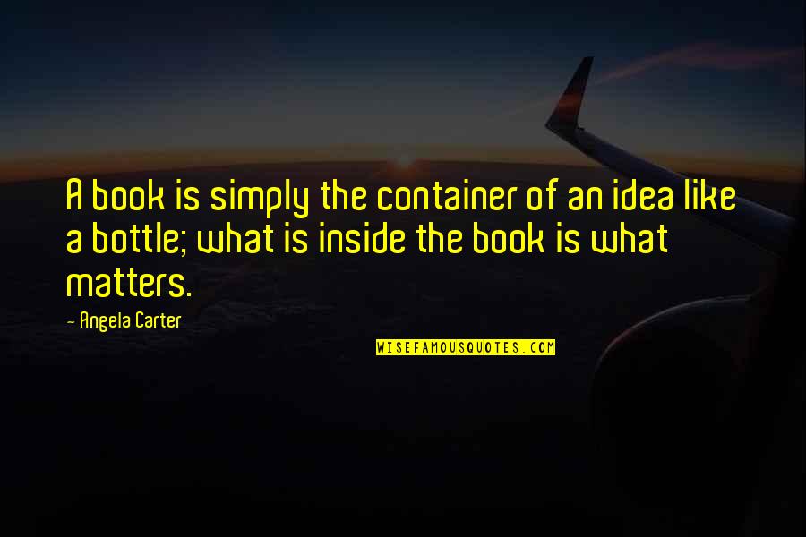 Kydar Quotes By Angela Carter: A book is simply the container of an