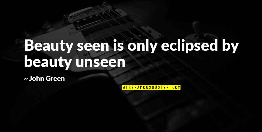 Kydarius Quotes By John Green: Beauty seen is only eclipsed by beauty unseen Kydarius Quotes By John Green: Beauty seen is only eclipsed by beauty unseen