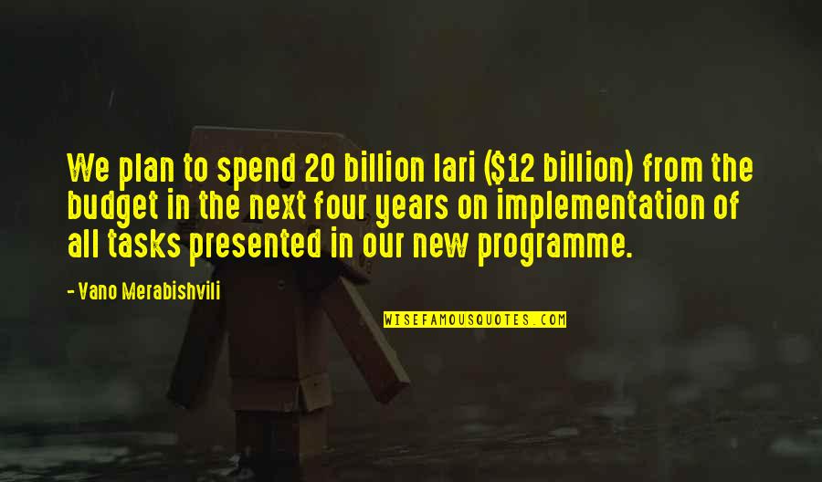 Kyei Brass Quotes By Vano Merabishvili: We plan to spend 20 billion lari ($12