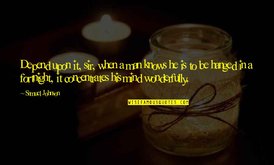 Kyengye Quotes By Samuel Johnson: Depend upon it, sir, when a man knows Kyengye Quotes By Samuel Johnson: Depend upon it, sir, when a man knows
