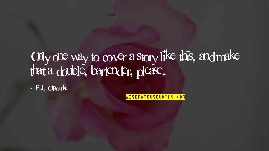 Kyeremeh Djan Quotes By P. J. O'Rourke: Only one way to cover a story like Kyeremeh Djan Quotes By P. J. O'Rourke: Only one way to cover a story like