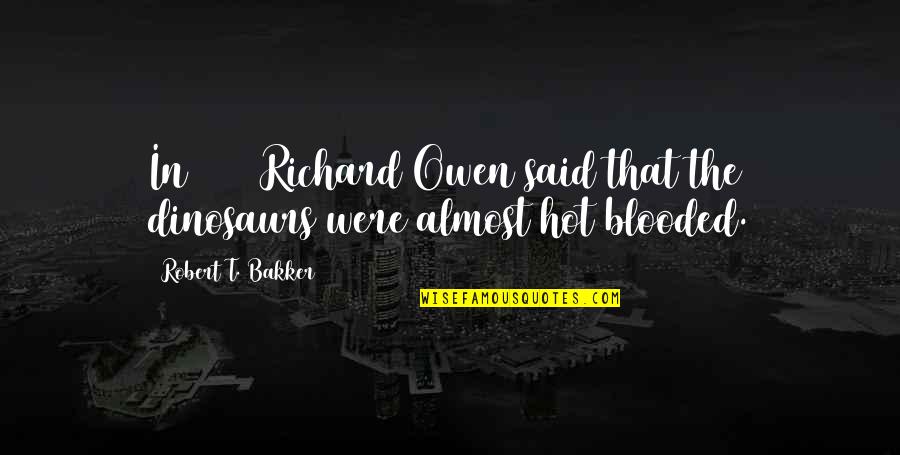Kyeremeh Djan Quotes By Robert T. Bakker: In 1941 Richard Owen said that the dinosaurs Kyeremeh Djan Quotes By Robert T. Bakker: In 1941 Richard Owen said that the dinosaurs