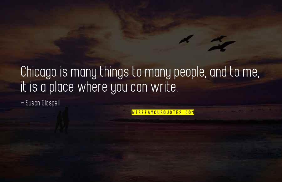 Kyerra Heath Quotes By Susan Glaspell: Chicago is many things to many people, and Kyerra Heath Quotes By Susan Glaspell: Chicago is many things to many people, and